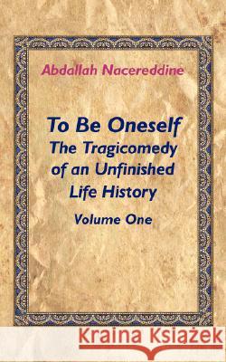 To Be Oneself: The Tragicomedy of an Unfinished Life History Volume 1 Nacereddine, Abdallah 9781434300294