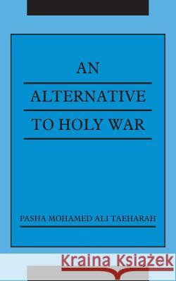An Alternative To Holy War Pasha Mohamed Ali Taeharah 9781434302052 Authorhouse