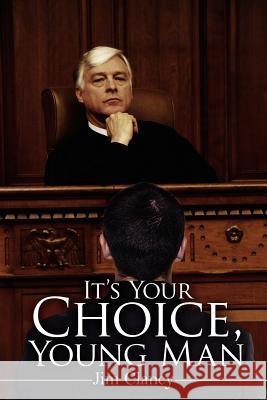 It's Your Choice, Young Man Jim Clancy 9781434308320