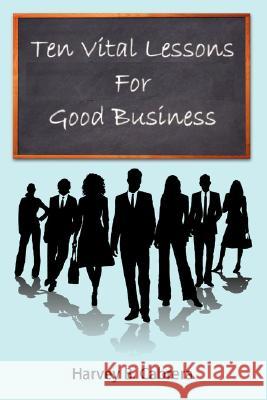 Ten Vital Lessons For Good Business Harvey B. Cabrera 9781434314581 Authorhouse