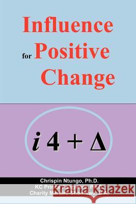 Influence for Positive Change Chrispin Ntungo Kc Prince Asagwara Charity Maraire-Shonhiwa 9781434325846 Authorhouse