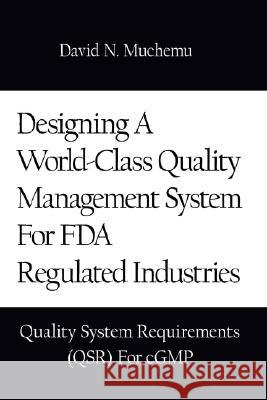 Designing a World-Class Quality Management System for FDA Regulated Industries: Quality System Requirements (Qsr) for Cgmp Muchemu, David N. 9781434348715 Authorhouse