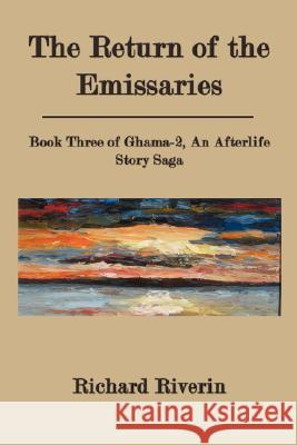 The Return of the Emissaries: Book Three of Ghama-2, an Afterlife Story Saga Riverin, Richard 9781434350213 Authorhouse