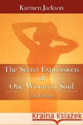 The Secret Expressions of One Woman's Soul: 2nd Edition Jackson, Karmen 9781434357441 Authorhouse