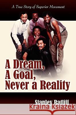 A Dream, A Goal, Never a Reality Stanley Ratliff 9781434366221