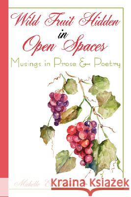 Wild Fruit Hidden in Open Spaces: Musings in Prose and Poetry Brown, Michelle E. 9781434367839