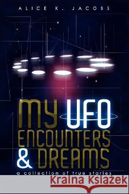 My UFO Encounters and Dreams: A Collection of True Stories Jacobs, Alice K. 9781434375018 Authorhouse