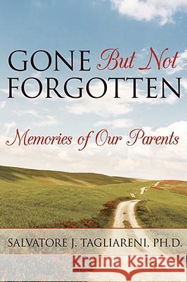 Gone But Not Forgotten: Memories of our Parents Tagliareni, Salvatore J. 9781434380098 Authorhouse