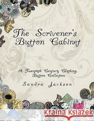 The Scrivener's Button Cabinet: A Twentieth Century Clothing Button Collection Jackson, Sandra 9781434381941 Authorhouse