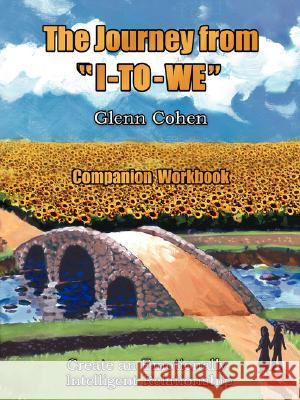The Journey from I-TO-WE - Companion Workbook: Create an Emotionally Intelligent Relationship Cohen, Glenn 9781434383730