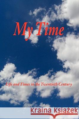My Time: Life and Times in the Twentieth Century Wolfe, C. Robert 9781434385116