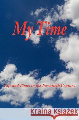 My Time: Life and Times in the Twentieth Century Wolfe, C. Robert 9781434385123