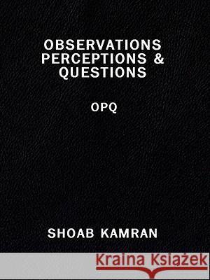 Observations Perceptions & Questions: Opq Kamran, Shoab 9781434385215 AUTHORHOUSE