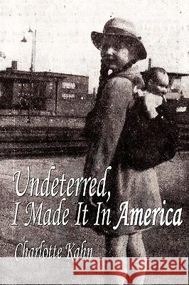 Undeterred, I Made It in America Kahn, Charlotte 9781434387400 Authorhouse