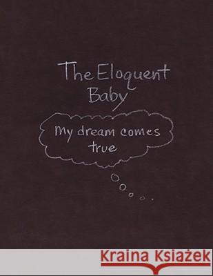 The Eloquent Baby...My dream comes true Kan, Heidi J. 9781434388971 Authorhouse