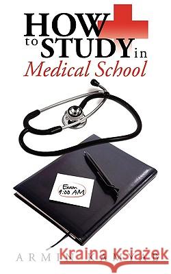 How to Study in Medical School Armin Kamyab 9781434389305 Authorhouse