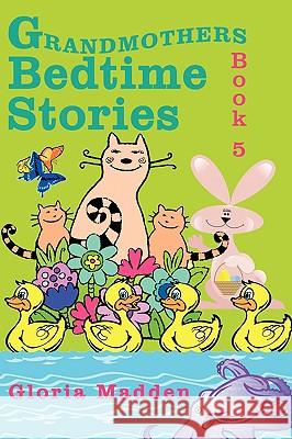 Grandmothers Bedtime Stories: Book 5 Madden, Gloria 9781434395153 Authorhouse