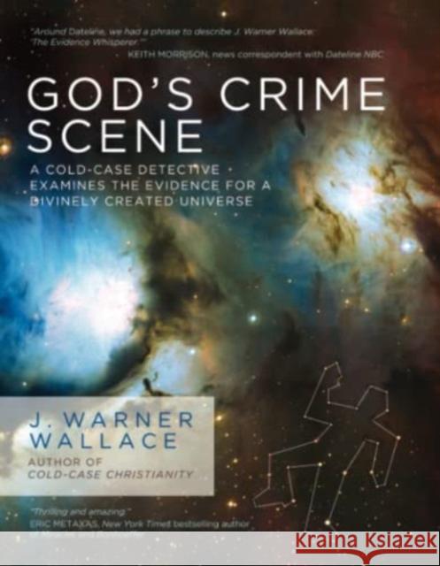God's Crime Scene: A Cold-Case Detective Examines the Evidence for a Divinely Created Universe J. Warner Wallace 9781434707840