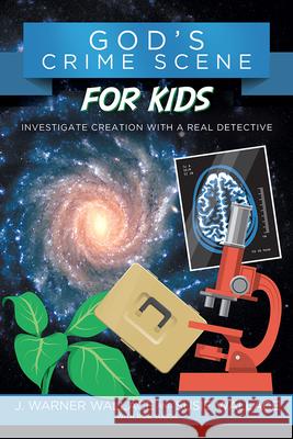 God's Crime Scene for Kids: Investigate Creation with a Real Detective J. Warner Wallace Susie Wallace Rob Suggs 9781434710321