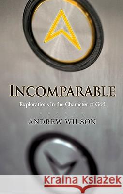 Incomparable ( Revised Edition ): Explorations in the Character of God (Now Print on Demand) Andrew Wilson 9781434767561 David C Cook Publishing Company
