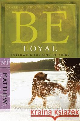 Be Loyal (Matthew): Following the King of Kings Warren W. Wiersbe 9781434767790 Not Avail