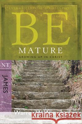 Be Mature: Growing Up in Christ: NT Commentary James Warren W. Wiersbe 9781434768452 Not Avail