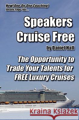 Speakers Cruise Free: The Opportunity To Trade Your Talents For Free Luxury Cruises Hall, Daniel 9781434815156