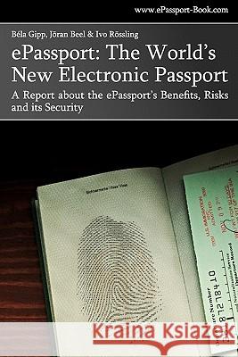 ePassport: The World's New Electronic Passport: A Report about the ePassport's Benefits, Risks and its Security Beel, Joran 9781434823182 Createspace
