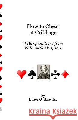How To Cheat At Cribbage: With Quotations From William Shakespeare Haseltine, Jeffrey O. 9781434834966 Createspace