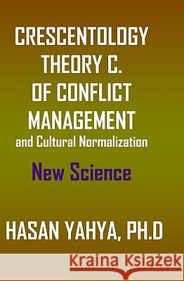 Crescentology: A Theory Of Conflict Management And Cultural Normalization Yahya, Hasan 9781434841988 Createspace