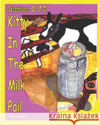 Adventures Of P.T.: Kitty In The Milk Pail Walters, Richard A. 9781434898494