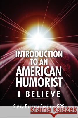 Introduction to an American Humorist: I Believe Susan Shapiro 9781434912671 Dorrance Publishing Co.
