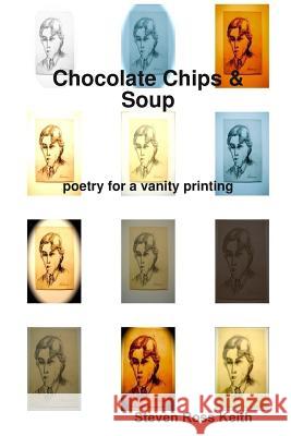 Chocolate Chips and Soup Poetry for a Vanity Printing Steven Ross Keith 9781435718517