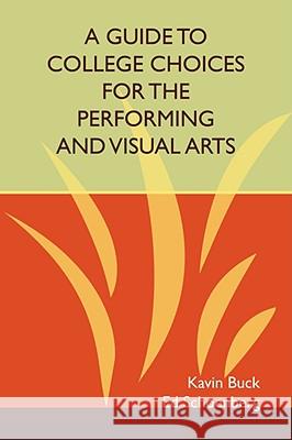 A Guide to College Choices for the Performing and Visual Arts Kavin Buck, Ed Schoenberg 9781435718579