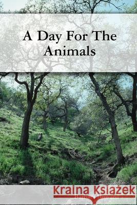A Day For The Animals Barbara Howard 9781435724051 Lulu Press