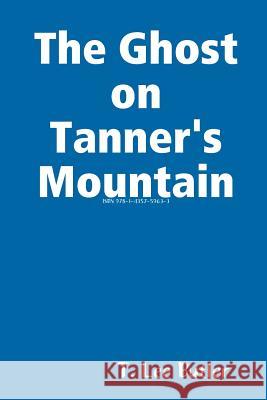 The Ghost on Tanner's Mountain T. Lee Butler 9781435759633 Lulu.com