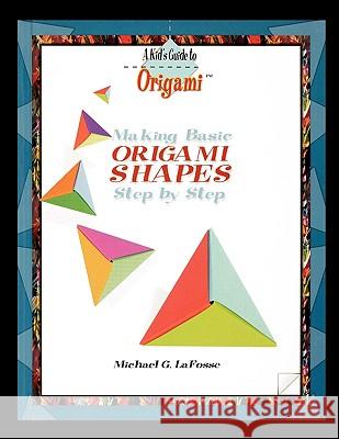 Making Origami Shapes Step by Step Michael Lafosse 9781435836778