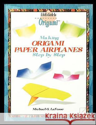 Making Origami Airplanes Step by Step Michael Lafosse 9781435837003