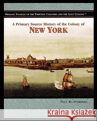 A Primary Source History of the Colony of New York Paul Kupperberg 9781435837478 Rosen Central