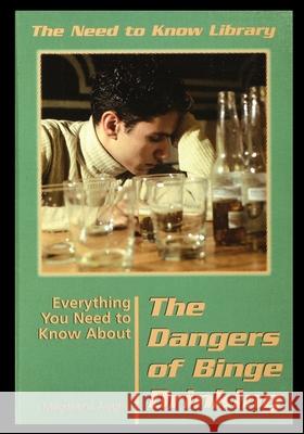 Everything You Need to Know about the Dangers of Binge Drinking Magdalena Alagna 9781435886698 Rosen Publishing Group