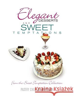 Elegant Desserts and Sweet Temptations Pastry Chef Jan Meredith 9781436306690 Xlibris Corporation