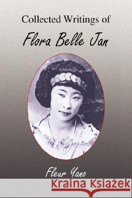 Collected Writings of Flora Belle Jan Fleur Yano 9781436324113 XLIBRIS CORPORATION