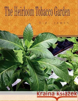The Heirloom Tobacco Garden Timothy A. James 9781436325073 Xlibris Corporation