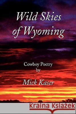 Wild Skies of Wyoming Mick Kaser 9781436338639