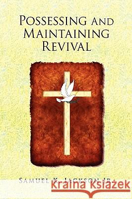 Possessing and Maintaining Revival Samuel K. Jr. Jackson 9781436341929 Xlibris Corporation