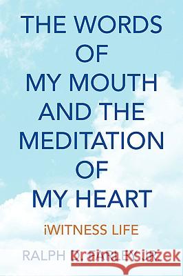 The Words of My Mouth and the Meditation of My Heart Ralph D. Jr. Farley 9781436359177 Xlibris Corporation