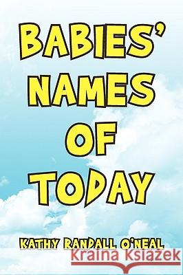 Babies' Names of Today Kathy Randall O'Neal 9781436368247 Xlibris Corporation