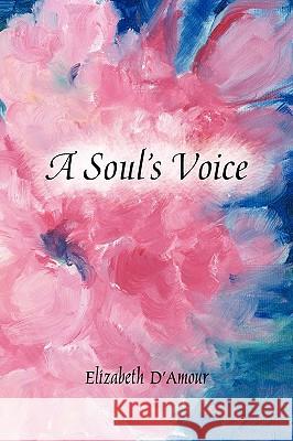 A Soul's Voice Elizabeth D'Amour 9781436374552 Xlibris Corporation