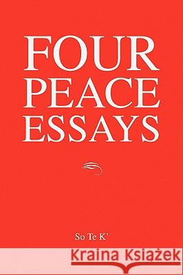 Four Peace Essays So Te K' 9781436375054 Xlibris Corporation