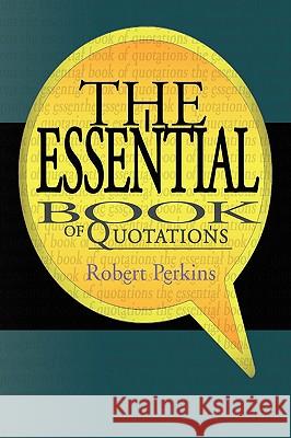 The Essential Book of Quotations Robert Perkins 9781436381598 Xlibris Corporation